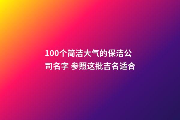 100个简洁大气的保洁公司名字 参照这批吉名适合-第1张-公司起名-玄机派